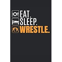 Wrestler Training Log and Diary / Eat Sleep Wrestle: Wrestling Athlete Gift / Boys Wrestling / Girls Wrestling / Track Your Goals and Techniques for ... / 6x9 120 pgs / Softcover Matte Finish