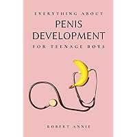 Everything about Penis Development For Teenage Boys Everything about Penis Development For Teenage Boys Paperback Kindle Hardcover