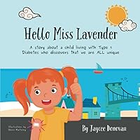 Hello Miss Lavender: A story about a child living with Type 1 Diabetes who discovers that we are ALL unique Hello Miss Lavender: A story about a child living with Type 1 Diabetes who discovers that we are ALL unique Paperback Kindle