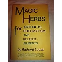 Magic Herbs for Arthritis, Rheumatism, and Related Ailments Magic Herbs for Arthritis, Rheumatism, and Related Ailments Hardcover Paperback