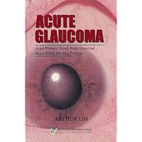 Acute Glaucoma: Acute Primary Closed Angle Glaucoma, Major Global Blinding Problem Acute Glaucoma: Acute Primary Closed Angle Glaucoma, Major Global Blinding Problem Hardcover Paperback