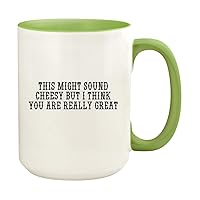This Might Sound Cheesy But I Think You Are Really Great - 15oz Ceramic Colored Handle and Inside Coffee Mug Cup, Light Green