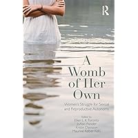 A Womb of Her Own: Women's Struggle for Sexual and Reproductive Autonomy A Womb of Her Own: Women's Struggle for Sexual and Reproductive Autonomy Kindle Hardcover Paperback