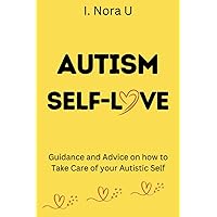 AUTISM SELF-LOVE: Guidance and Advice on how to Take Care of your Autistic Self AUTISM SELF-LOVE: Guidance and Advice on how to Take Care of your Autistic Self Paperback Kindle