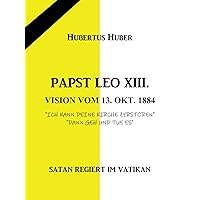 PAPST LEO XIII. VISION VOM 13. OKT. 1884: SATAN REGIERT IM VATIKAN (German Edition) PAPST LEO XIII. VISION VOM 13. OKT. 1884: SATAN REGIERT IM VATIKAN (German Edition) Kindle Paperback
