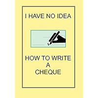 I HAVE NO IDEA HOW TO WRITE A CHEQUE: NOTEBOOKS MAKE IDEAL GIFTS BOTH AS PRESENTS AND COMPETITION PRIZES ALL YEAR ROUND. CHRISTMAS BIRTHDAYS AND AS GAGS AND JOKES