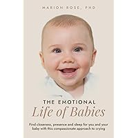 The Emotional Life of Babies: Find closeness, presence and sleep for you and your baby with this compassionate approach to crying The Emotional Life of Babies: Find closeness, presence and sleep for you and your baby with this compassionate approach to crying Paperback Kindle Hardcover
