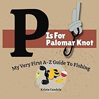 P is for Palomar Knot: My Very First A-Z Guide To Fishing P is for Palomar Knot: My Very First A-Z Guide To Fishing Paperback