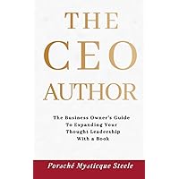 The CEO Author: A Business Owner's Guide to Expanding Your Thought Leadership With a Book The CEO Author: A Business Owner's Guide to Expanding Your Thought Leadership With a Book Paperback Kindle