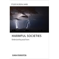 Harmful Societies: Understanding Social Harm (Studies in Social Harm)