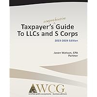 Taxpayer's Comprehensive Guide to LLCs and S Corps: 2023-2024 Edition Taxpayer's Comprehensive Guide to LLCs and S Corps: 2023-2024 Edition Paperback Kindle