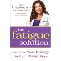 The Fatigue Solution: Increase Your Energy in Eight Easy Steps The Fatigue Solution: Increase Your Energy in Eight Easy Steps Hardcover Kindle Paperback