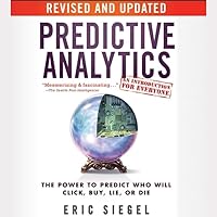Predictive Analytics: The Power to Predict Who Will Click, Buy, Lie, or Die, Revised and Updated Predictive Analytics: The Power to Predict Who Will Click, Buy, Lie, or Die, Revised and Updated Paperback Audible Audiobook Kindle Audio CD