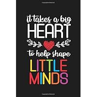 It Takes A Big Heart To Help Shape Little Minds: Inspirational Teacher Notebook Or Journal, Teacher Daily Planners, Gratitude Teacher Sketchbook (100 lined pages - 6 x 9 inches)