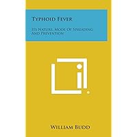 Typhoid Fever: Its Nature, Mode of Spreading, and Prevention Typhoid Fever: Its Nature, Mode of Spreading, and Prevention Hardcover Paperback