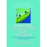 Managing Your Recovery from Addiction: A Guide for Executives, Senior Managers, and Other Professionals (Haworth Addictions Treatment) Managing Your Recovery from Addiction: A Guide for Executives, Senior Managers, and Other Professionals (Haworth Addictions Treatment) Hardcover Paperback