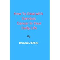 How To Deal with Cervical Cancer in Your Daily Life How To Deal with Cervical Cancer in Your Daily Life Kindle Paperback