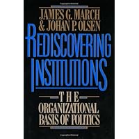 Rediscovering Institutions: The Organizational Basis of Politics Rediscovering Institutions: The Organizational Basis of Politics Board book Kindle Hardcover