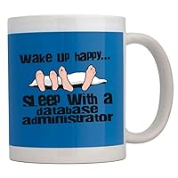 Wake up happy sleep with a Database Administrator Mug 11 ounces ceramic