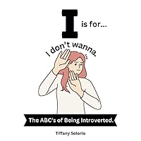 I is for I Don't Wanna: The ABC's of Being Introverted I is for I Don't Wanna: The ABC's of Being Introverted Paperback