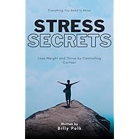 Stress Secrets: Lose Weight and Thrive by Controlling Cortisol: Everything You Need to Know Stress Secrets: Lose Weight and Thrive by Controlling Cortisol: Everything You Need to Know Kindle Paperback