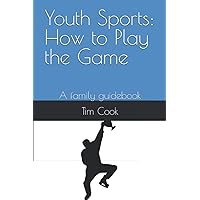 Youth Sports: How to Play the Game: A family guidebook Youth Sports: How to Play the Game: A family guidebook Paperback Kindle