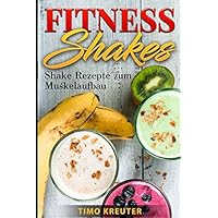 FITNESS SHAKES: Shake Rezepte zum Muskelaufbau (Eiweißreich) (German Edition) FITNESS SHAKES: Shake Rezepte zum Muskelaufbau (Eiweißreich) (German Edition) Paperback Kindle