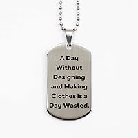 Beautiful Designing and Making Clothes, A Day Without Designing and Making, Inspirational Holiday Silver Dog Tag for Men Women