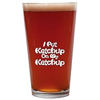 I Put Ketchup On My Ketchup - 16oz Beer Pint Glass Cup