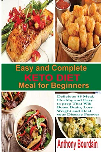 Easy and Complete Keto Diet Meal for Beginners: Delicious 85 Meal, Healthy and Easy to prep That Will Boost Brain, Loss Weight and Heal your Disease Forever