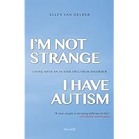 I'm Not Strange, I Have Autism: Living with an Autism Spectrum Disorder I'm Not Strange, I Have Autism: Living with an Autism Spectrum Disorder Paperback Kindle