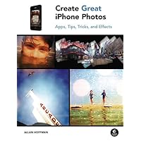 Create Great iPhone Photos: Apps, Tips, Tricks, and Effects Create Great iPhone Photos: Apps, Tips, Tricks, and Effects Paperback