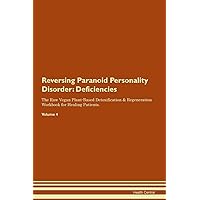 Reversing Paranoid Personality Disorder: Deficiencies The Raw Vegan Plant-Based Detoxification & Regeneration Workbook for Healing Patients. Volume 4
