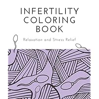 Infertility Coloring Book: An assortment of infertility inspired designs to help you relax and relieve stress during your journey Infertility Coloring Book: An assortment of infertility inspired designs to help you relax and relieve stress during your journey Paperback
