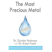 The Most Precious Metal: Why Silver is More Valuable than Gold, Platinum, or Money The Most Precious Metal: Why Silver is More Valuable than Gold, Platinum, or Money Paperback Kindle