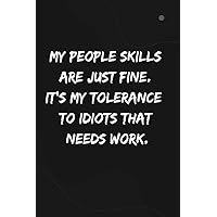My People Skills Are Just Fine. It's My Tolerance to Idiots that needs Work: Sarcastic Notebook Gift Office Friend Funny Sarcasm, Notebook With Sayings, 100 Pages, Size: 6