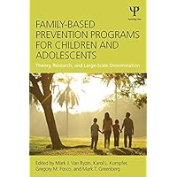 Family-Based Prevention Programs for Children and Adolescents: Theory, Research, and Large-Scale Dissemination Family-Based Prevention Programs for Children and Adolescents: Theory, Research, and Large-Scale Dissemination Kindle Hardcover Paperback