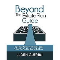 Beyond the Estate Plan Guide: IMPORTANT DETAILS YOUR FAMILY NEEDS WHEN YOU ARE NOT HERE TO TELL THEM Beyond the Estate Plan Guide: IMPORTANT DETAILS YOUR FAMILY NEEDS WHEN YOU ARE NOT HERE TO TELL THEM Paperback Kindle