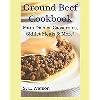 Ground Beef Cookbook: Main Dishes, Casseroles, Skillet Meals & More! (Southern Cooking Recipes) Ground Beef Cookbook: Main Dishes, Casseroles, Skillet Meals & More! (Southern Cooking Recipes) Paperback Kindle