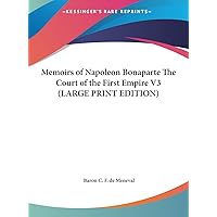 Memoirs of Napoleon Bonaparte The Court of the First Empire V3 (LARGE PRINT EDITION) Memoirs of Napoleon Bonaparte The Court of the First Empire V3 (LARGE PRINT EDITION) Hardcover Paperback