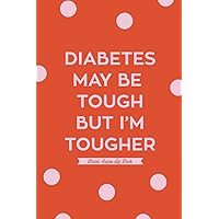 Diabetes May Be Tough But I'm Tougher : Blood Sugar Log Book, 2 Years, Diabetes Diary, Weekly Blood Sugar Level Monitoring.