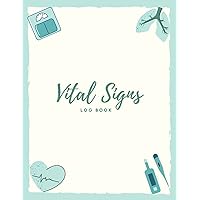 Vital Signs Log Book: Nursing Flow Sheets Medical Report for Recording all vital sings Blood Pressure and Sugar, Weight, Oxygen Level, Temperature, Pulse Rate and Respiration Everyday
