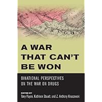 A War that Can’t Be Won: Binational Perspectives on the War on Drugs A War that Can’t Be Won: Binational Perspectives on the War on Drugs Kindle Hardcover Paperback