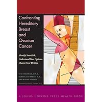 Confronting Hereditary Breast and Ovarian Cancer: Identify Your Risk, Understand Your Options, Change Your Destiny (A Johns Hopkins Press Health Book)