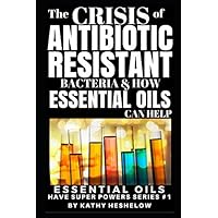 THE CRISIS OF ANTIBIOTIC-RESISTANT BACTERIA AND HOW ESSENTIAL OILS CAN HELP: Essential Oils Have Super Powers Series #1 THE CRISIS OF ANTIBIOTIC-RESISTANT BACTERIA AND HOW ESSENTIAL OILS CAN HELP: Essential Oils Have Super Powers Series #1 Paperback Kindle Audible Audiobook