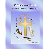 30 Traditional Hymns: For Elementary Band - Horn in F (Hymns for Band Series)