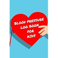 Blood Pressure Log Book For Kids: Monitor Your Child's Blood Pressure And Pulse Daily