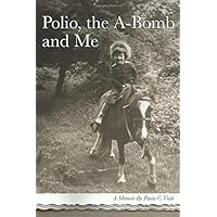Polio, the A-Bomb and Me: A Memoir by Paula C. Viale