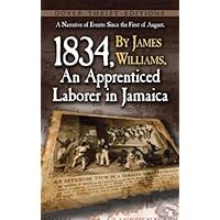 A Narrative of Events: Since the First of August, 1834, by James Williams, an Apprenticed Laborer in Jamaica (Dover Thrift Editions) A Narrative of Events: Since the First of August, 1834, by James Williams, an Apprenticed Laborer in Jamaica (Dover Thrift Editions) Kindle Paperback