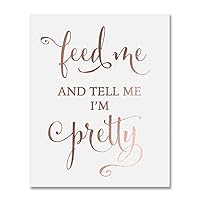 Feed Me And Tell Me I'm Pretty Rose Gold Foil Print Sarcastic Poster Funny Art Sign Metallic Wall Decor Quote 8 inches x 10 inches B11